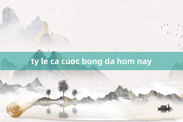 ty le ca cuoc bong da hom nay