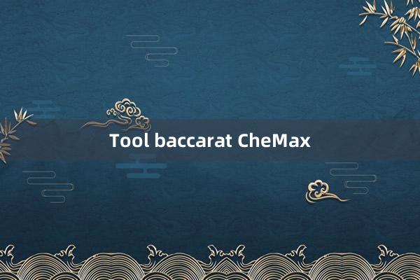 Tool baccarat CheMax