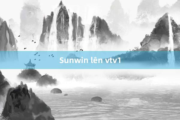 Sunwin lên vtv1