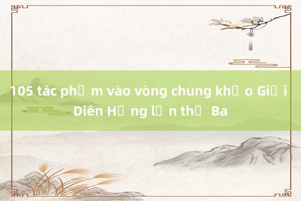 105 tác phẩm vào vòng chung khảo Giải Diên Hồng lần thứ Ba 