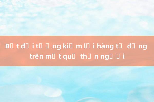 Bắt đối tượng kiếm lời hàng tỷ đồng trên một quả thận người